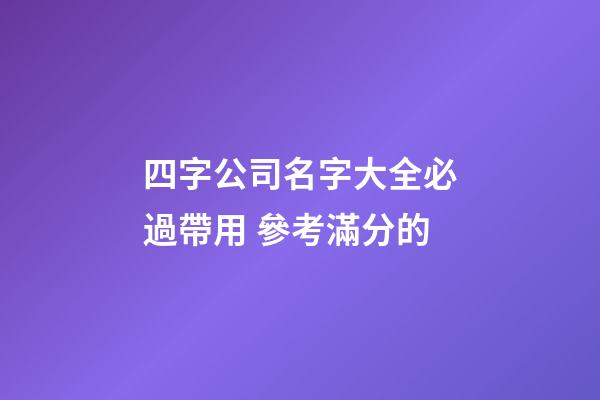 四字公司名字大全必過帶用 參考滿分的-第1張-公司起名-玄機派